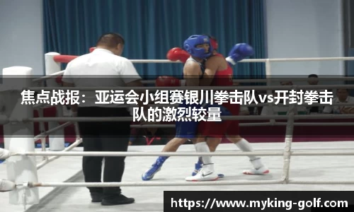焦点战报：亚运会小组赛银川拳击队vs开封拳击队的激烈较量