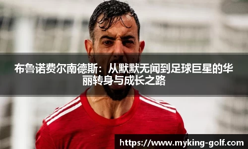 布鲁诺费尔南德斯：从默默无闻到足球巨星的华丽转身与成长之路