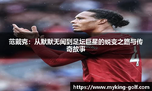 范戴克：从默默无闻到足坛巨星的蜕变之路与传奇故事