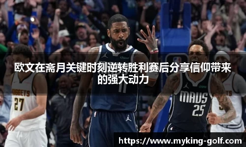 欧文在斋月关键时刻逆转胜利赛后分享信仰带来的强大动力